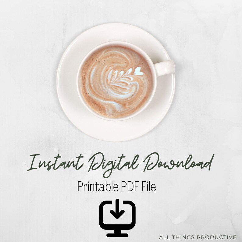 May include: Instant digital download of a printable PDF file. The image shows a cup of coffee with latte art on a white saucer. The text "Instant Digital Download" and "Printable PDF File" is displayed below the image. The download icon is displayed below the text.