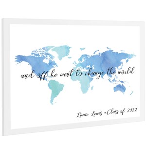 May include: A watercolor painting of a world map in shades of blue and green. The text "and off he went to change the world" is written below the map. The text "Isaac Lewis - Class of 2022" is written below the text.
