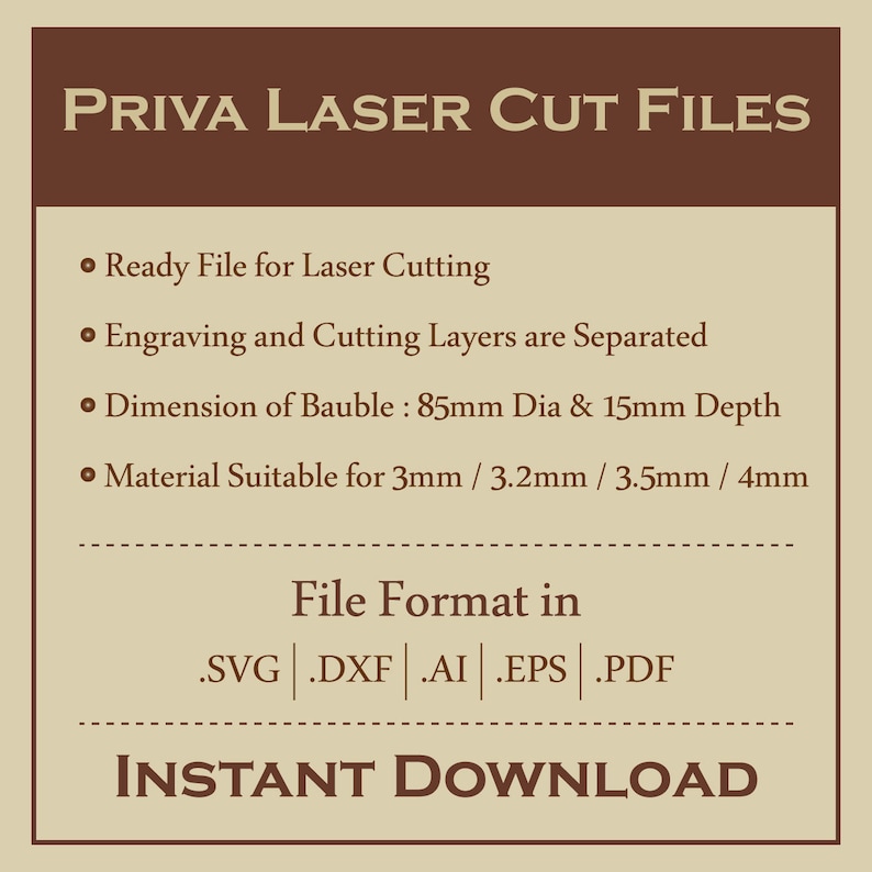May include: A digital download of laser cut files for a bauble ornament. The ornament is 85 mm in diameter and 15 mm deep. The files are available in SVG, DXF, AI, EPS, and PDF formats. The text "PRIVA LASER CUT FILES" is at the top of the image. The text "INSTANT DOWNLOAD" is at the bottom of the image.