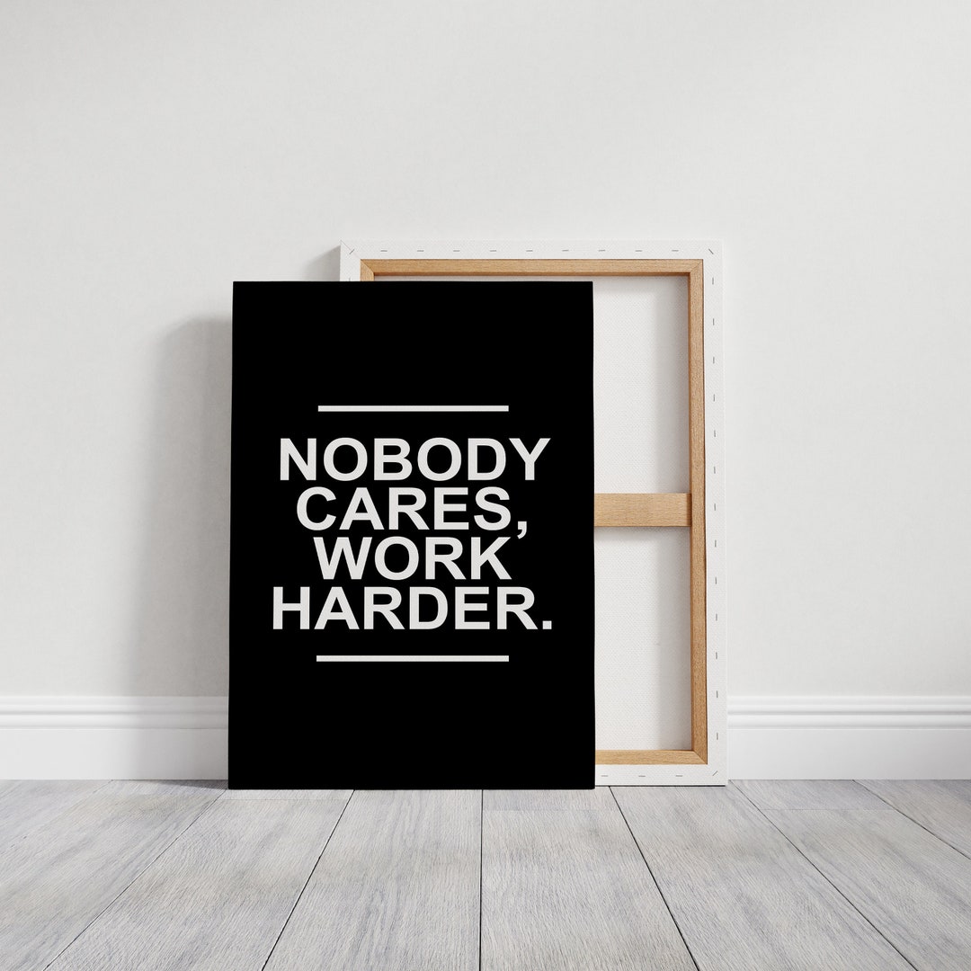 Nobody Cares Work Harder Canvas Motivational Quote - Etsy