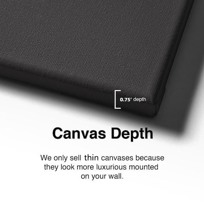 May include: A close-up of a black canvas with a white border. The canvas is 0.75 inches deep. The text "Canvas Depth" is written in white below the canvas. The text "We only sell thin canvases because they look more luxurious mounted on your wall." is written in white below the text "Canvas Depth".