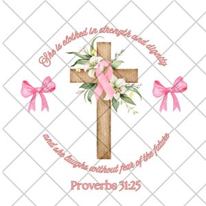 May include: A watercolour illustration of a wooden cross with a pink ribbon and white flowers. The text "She is clothed in strength and dignity and she laughs without fear of the future Proverbs 31:25" is written around the cross.