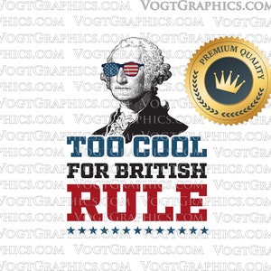 Puede incluir: Una ilustración digital de George Washington con gafas de sol con el diseño de la bandera estadounidense. El texto "Too Cool For British Rule" está debajo de la imagen. Hay cinco estrellas debajo del texto. Un sello dorado con una corona y el texto "Premium Quality" está en la esquina superior derecha.