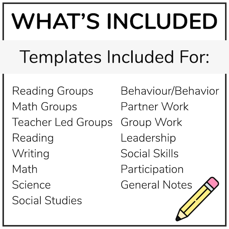 May include: A black and white graphic with the text "WHAT'S INCLUDED" and "Templates Included For:" followed by a list of categories for which templates are included, such as "Reading Groups", "Math Groups", "Teacher Led Groups", "Reading", "Writing", "Math", "Science", "Social Studies", "Behaviour/Behavior", "Partner Work", "Group Work", "Leadership", "Social Skills", "Participation", and "General Notes". A yellow pencil with a pink eraser is in the bottom right corner.