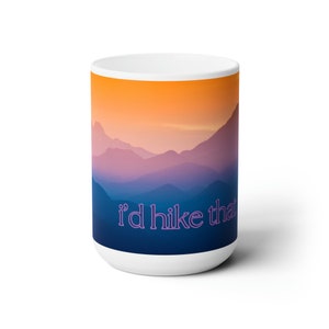 I&#39;d HIke That ~ Ceramic Mug 15oz, adventure mug, travel mug, xmas gift for him, inspiring quote, funny design, hiker coffee cup, outdoors