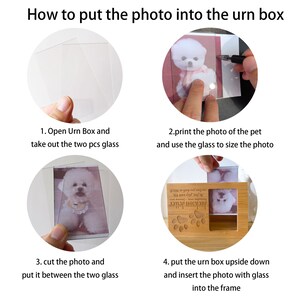 Peut inclure: Instructions sur la fa&ccedil;on d'ins&eacute;rer une photo dans une urne en bois. Les &eacute;tapes sont illustr&eacute;es par des images d'une petite photo de chien plac&eacute;e dans la bo&icirc;te. Les &eacute;tapes sont&nbsp;: 1. Ouvrez la bo&icirc;te d'urne et sortez les deux morceaux de verre. 2. Imprimez la photo de l'animal et utilisez le verre pour dimensionner la photo. 3. D&eacute;coupez la photo et placez-la entre les deux morceaux de verre. 4. Placez la bo&icirc;te d'urne &agrave; l'envers et ins&eacute;rez la photo avec le verre dans le cadre.
