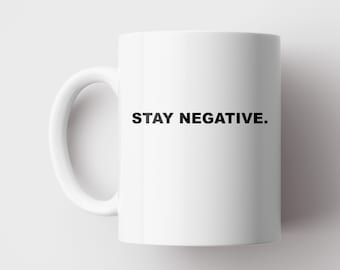 Stay Negative Mug, Unique Gift, Tea Lover, Gift for Her, Gift For Him, Wash Resistant