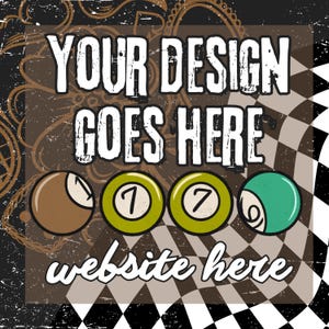 May include: A graphic design featuring the text "YOUR DESIGN GOES HERE" and "website here". The design includes brown, green, and teal billiard balls with the numbers 1, 7, and 9. The background has a checkered pattern.