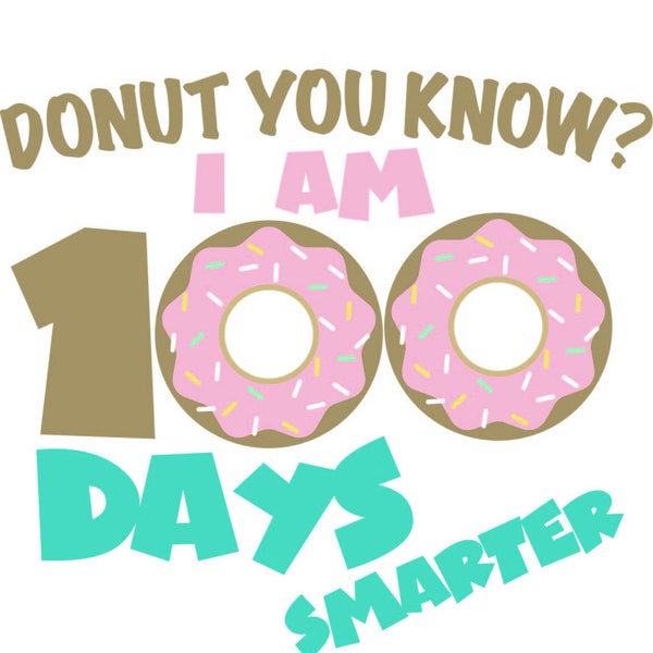 100 Day SVG, 100 Days, Donut You Know I'm 100 Days Smarter? 100th Day Of School svg, 100 Days of School SVG Shirt Design, Cricut Download.