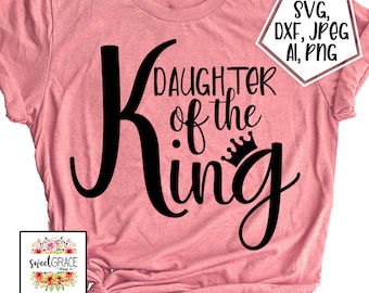 Daughter of the King SVG, Christian SVG, Religious SVG, Gift, Cricut Cut Files, Sublimation, jpegs, pngs, christian shirt design