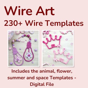 May include: A digital file titled Wire Art 230+ Wire Templates. It features two images of lightbulb and crown shapes crafted from pink and purple yarn-covered wire, accented with small flowers and beads, plus text describing animal and space themes.