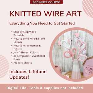 May include: A digital course titled Knitted Wire Art featuring step-by-step video tutorials, wire bending, i-cord making, and templates. The image displays white, pink, and lavender knitted wire heart shapes in a vase, with text details.
