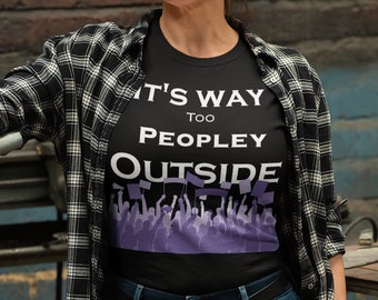 It's Way Too Peopley Outside - Funny T-Shirt - Womens - Mens  Tee - Cute T-Shirt-T-Shirts-Sleeve Unisex T-Shirt