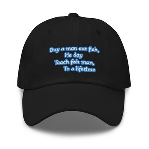 Buy a man eat fish he day teach a man to a lifetime - (Meme Quote ) Embroidered Baseball Unisex Dad Hat