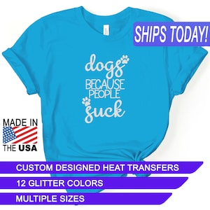 Glitter Dogs Because People Suck, Heat Transfers, Custom Designed Iron On, CPSIA Certified Child Safe, Use on Cotton, Polyester, and Leather