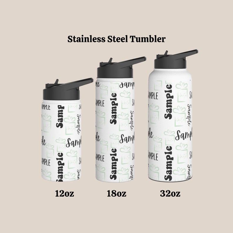 May include: Three stainless steel tumblers with a white background and a repeating pattern of the word "Sample" in black text. The tumblers are available in three sizes: 12oz, 18oz, and 32oz.