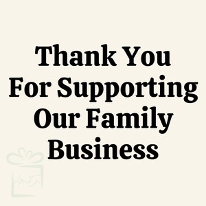 May include: Thank You For Supporting Our Family Business. A black and white image with a simple message of gratitude.