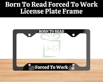 Book Lover License Plate Frame Gift , New Car Decor Born To Read Forced To Work Gift, Reading License Plate Frame For Bookworm Bookish Gift