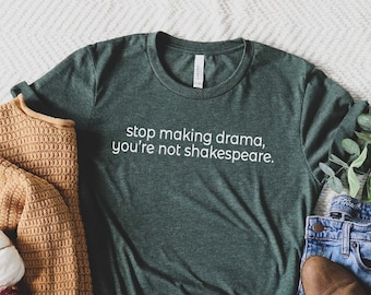 Daily Shirt, Woman Shirt, Stop Making Drama You're Not Shakespeare Graphic Shirt, Gift For Best Friends, Daily Shirt, Casual Shirt