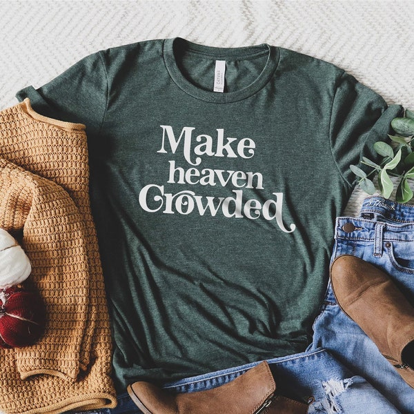 Make Heaven Crowded Shirt, Christian Shirt, Pray T-Shirt, Gift For Her, Gift For Mom, Mother's Day Gift, Religious Shirt, Casual Shirt