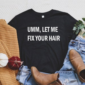 Umm Let Me Fix Your Hair - Hair Stylist Shirt, Hair Dresser Shirt, Hair Stylist Gift, Hair Dresser Gift, Hairstylist Shirt, Hairdresser