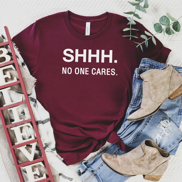 Shh No One Cares T-Shirt, Daily Shirt, Funny T-Shirt, Woman Man Gift, 4XL, 5XL, Plus size