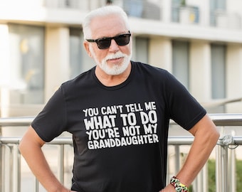You can't Tell Me What to Do You're not My Granddaughter Shirt, Father's Day Gift, Grandpa Shirt, Funny Grandpa Gift, Retirement Gift Tee