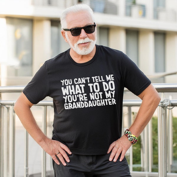 You can't Tell Me What to Do You're not My Granddaughter Shirt, Father's Day Gift, Grandpa Shirt, Funny Grandpa Gift, Retirement Gift Tee