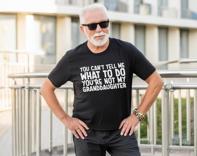 You can't Tell Me What to Do You're not My Granddaughter Shirt, Father's Day Gift, Grandpa Shirt, Funny Grandpa Gift, Retirement Gift Tee