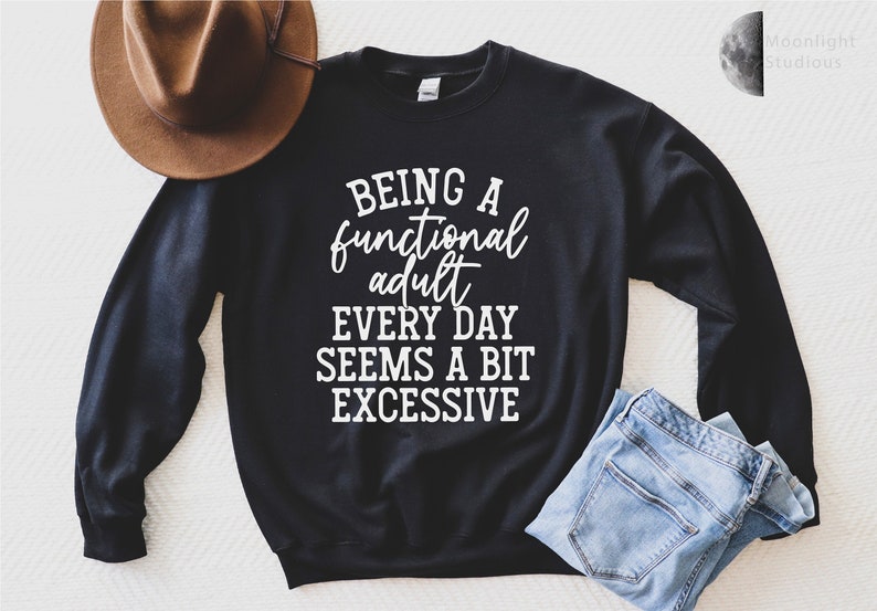 Being A Functional Adult Everyday Seems A Bit Excessive Sweat| Adulting Sweat| Day Drinking Sweat| Weekend Sweat| Funny Graphic sweat 