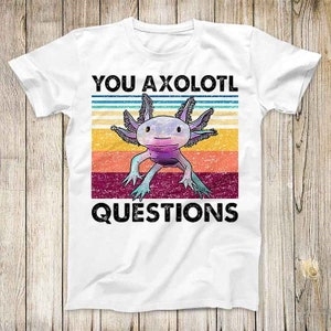 You Axolotl Questions Ambystoma Mexicanum Mexican Walking Fish Gaming DnD D20 Top Tee Best Cute Gift Mens Women Unisex T Shirt 3086