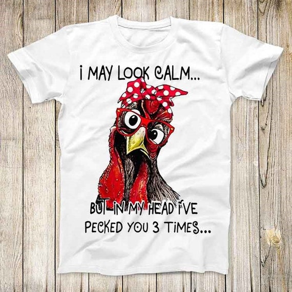 I May Look Calm But In My Head I've Pecked You 3 Times Tee I May Look Calm But In My Head I've Pecked You 3 Times Tee