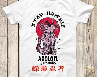 Sensei Axolotl Stay Humble And Axolotl Questions Top Tee Best Cute Gift Men Women Unisex Retro Style T Shirt 3127