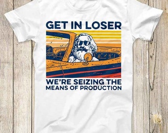 Karl Marx Get In Loser We’re Seizing The Means Of Production Top Tee Best Cute Gift Men Women Unisex Retro Style T Shirt 3161