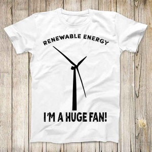 Renewable Energy I&#39;m A Huge Fan Top Tee Best Seller Birthday  Gift Men Women Unisex T Shirt 3203