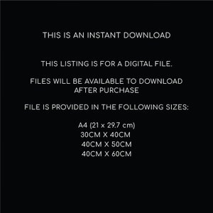 May include: Text on a black background that reads: "This is an instant download. This listing is for a digital file. Files will be available to download after purchase. File is provided in the following sizes: A4 (21 x 29.7 cm), 30CM x 40CM, 40CM x 50CM, 40CM x 60CM"