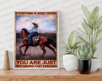 If Everything Is Under Control You Are Just Not Riding Fast Enough Horse Poster, Horse Lover Gift, Horse Racing, Horse Art, Cowgirl Print