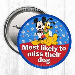 May include: A circular badge featuring Mickey Mouse and Pluto. The design includes a blue background with paw prints, hearts, and bones. The text "Most likely to miss their dog" is displayed on a red banner.