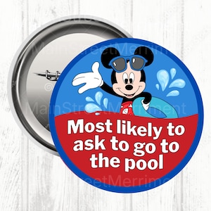 May include: A circular badge with Mickey Mouse wearing sunglasses and a blue inflatable ring. The design has a blue and red background with the text "Most likely to ask to go to the pool."