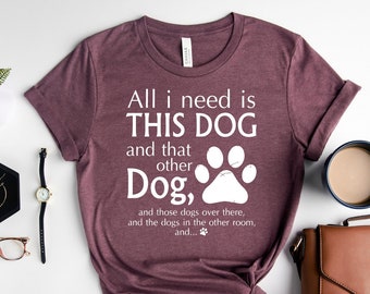 Dog Mom Shirt: "All I Need Is This Dog" Tee