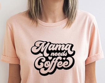 Mama Needs Coffee Shirt: Funny Mom Tee, Coffee Lover Gift