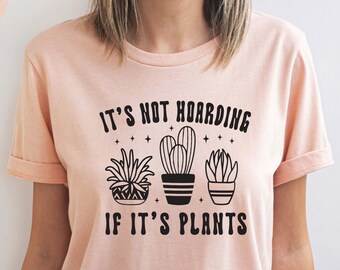 Plant Shirt, Plant Mom, Plant Lover Gift, Plant Lady Shirt, Gardening Gift, Garden Tshirt, Houseplants Tee, It's Not Hoarding If It's Plants