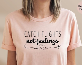 Catch Flights Not Feelings Airplane Shirt, Travel Shirt, Vacation Shirt, Girls Trip, Airplane Travel Shirt, Travel Lover, Gift for Travelers