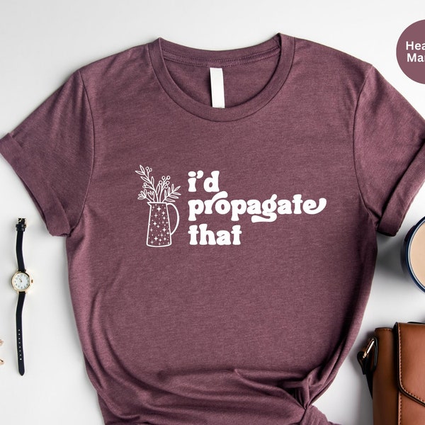 Plant Shirt, Plant Lover Gift, Plant Mom Shirt, Plant Mama Gift, Plant Tshirt, Funny Plant Shirt, Propagation Plant Tee, I'd Propagate That