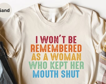 Feminist Shirts, I Won't Be Remembered As A Woman Who Kept Her Mouth Shut, Strong Women Shirt, Women Rights Equality, Women's Power Shirts