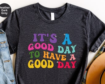 Cute Woman Shirt, Positive Saying Shirt, Inspirational Saying Tshirt, Motivational Quotes For Day Shirt, It's A Good Day To Have A Good Day