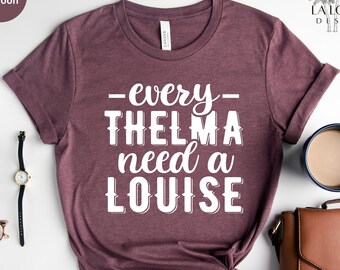 Thelma and Louise Shirt, Every Thelma Needs a Louise Shirt, Thelma and Louise Shirt, Best Friends Christmas Gift TShirt, Every Thelma Shirt