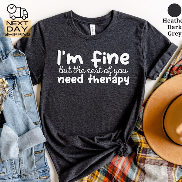 I'm Fine but the Rest of You Need Therapy Shirt, Sarcastic Quote Shirts, Funny Quote Shirt, Funny Unisex Shirt, Gift for Her, Christmas Gift