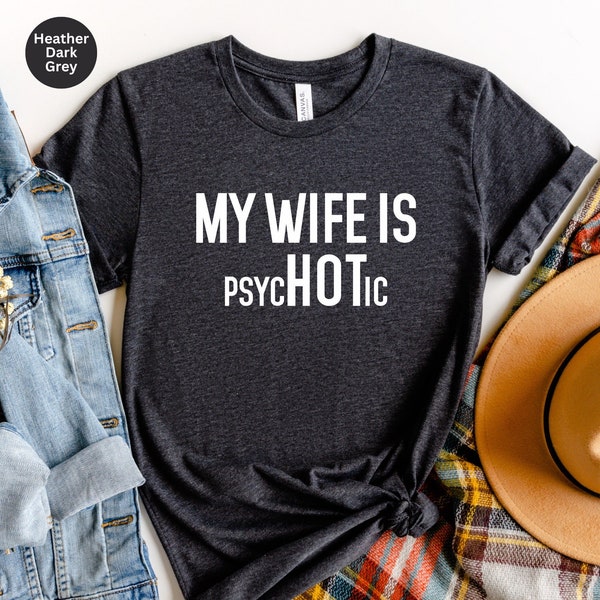 Funny Husband Shirt, Gift for Him, My wife is psycHOTic shirt, Gift from Wife, Anniversary Gift for Him,Gift for Husband,Anniversary Present