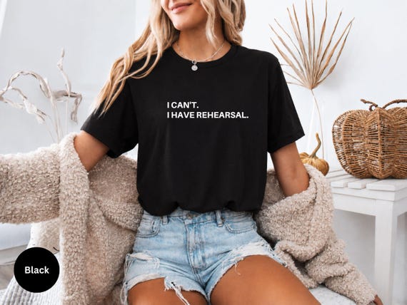 I Can't I Have Rehearsal Shirt: Actor, Dancer, Theatre Gift
